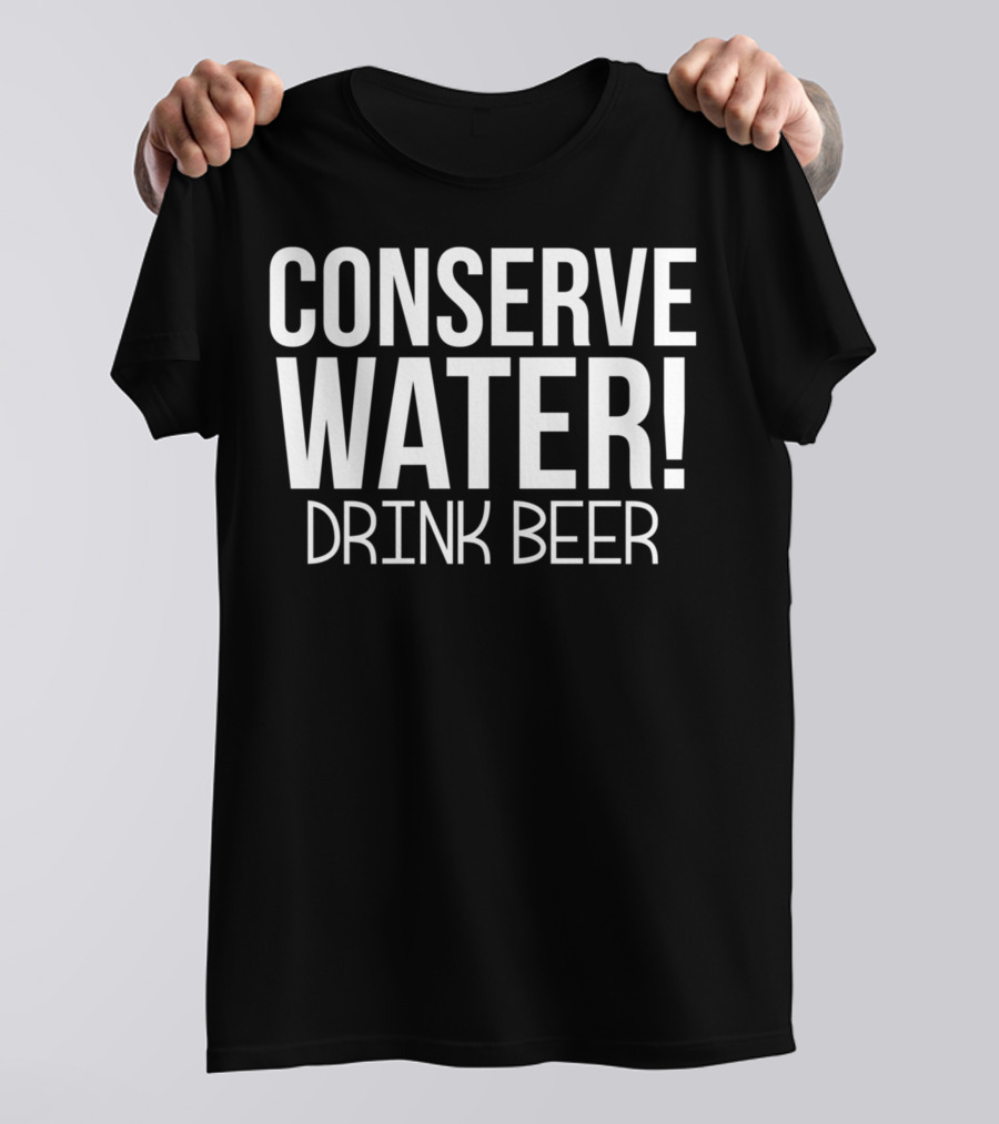 Conserve Water Drink Beer T-Shirt