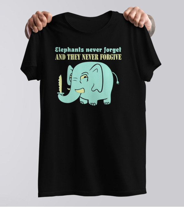 Elephants Never Forget And They Never Forgive With Knife-Wielding Elephant T-Shirt