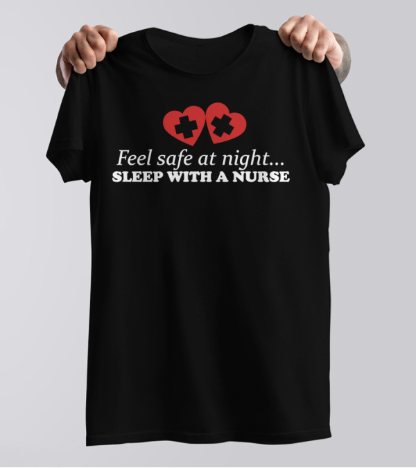 Feel Safe At Night Sleep With A Nurse Hearts T-Shirt