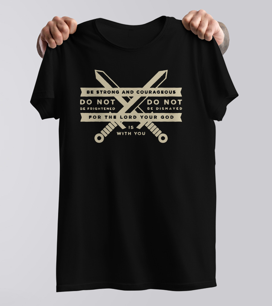 Be Strong And Courageous Do Not Be Frightened Do Not Be Dismayed For The Lord Your God Is With You Swords T-Shirt