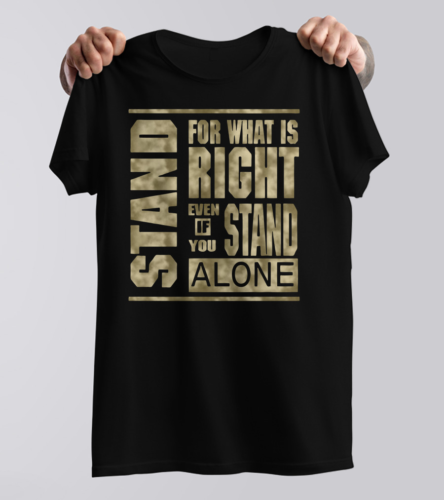 Stand For What Is Right Even If You Stand Alone T-Shirt