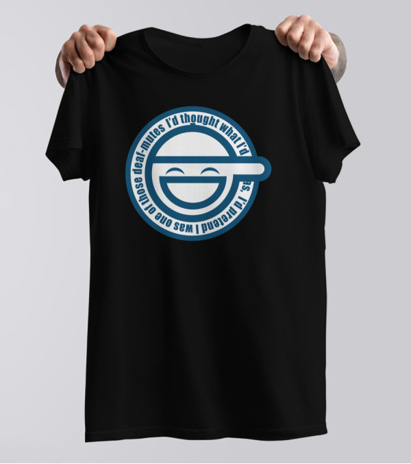 Laughing Man Logo Ghost In The Shell “I’d Thought What I’d Do Was I’d Pretend I Was One Of Those Deaf-Mutes” T-Shirt