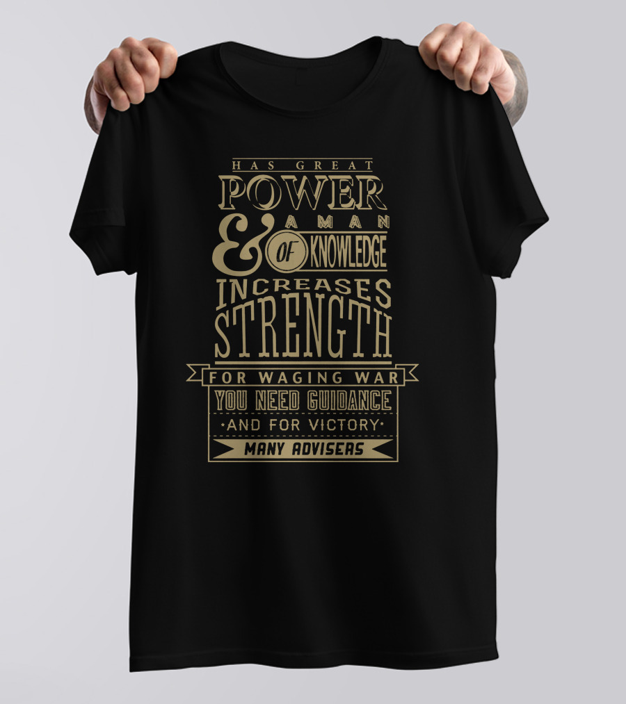HAS GREAT POWER And A MAN OF KNOWLEDGE INCREASES STRENGTH FOR WAGING WAR YOU NEED GUIDANCE AND FOR VICTORY MANY ADVISERS T-Shirt