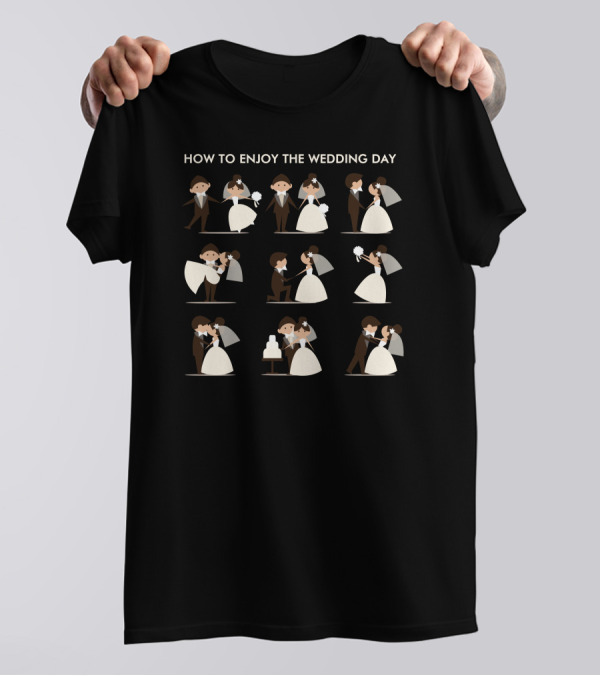 How To Enjoy The Wedding Day Romantic Scenes With Bride And Groom T-Shirt