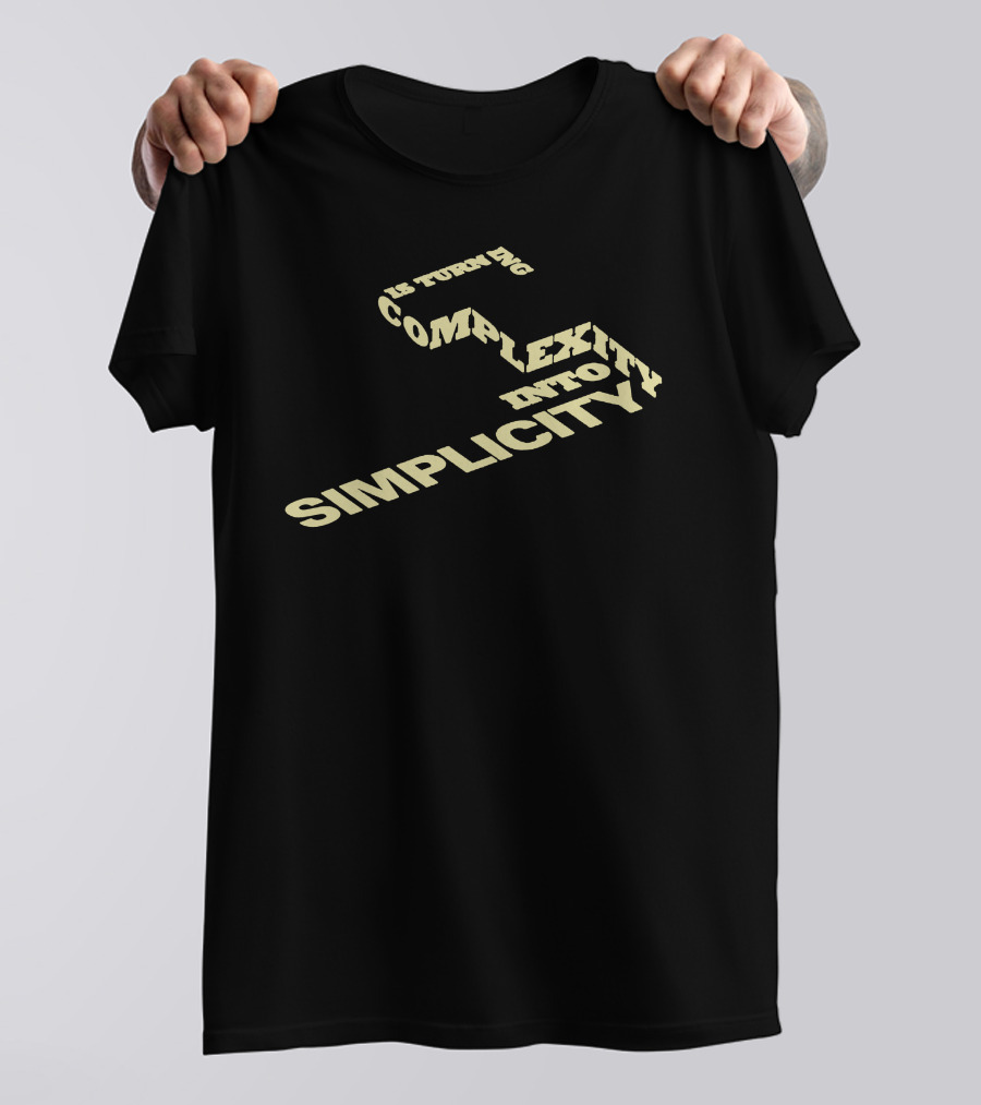 Is Turning Complexity Into Simplicity T-Shirt
