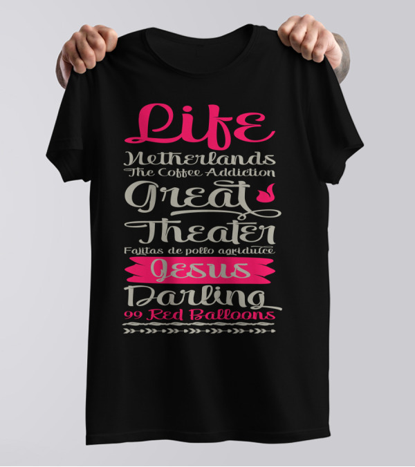 Life Netherlands The Coffee Addiction Great Theater Fajitas De Pollo Agridulce Jesus Darling 99 Red Balloons T-Shirt