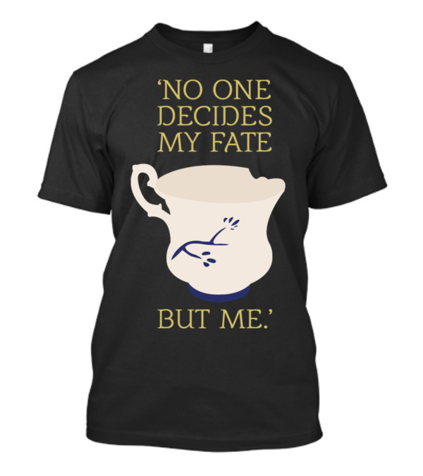 No One Decides My Fate But Me Broken Teacup T-Shirt