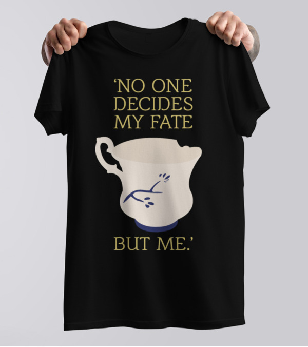 No One Decides My Fate But Me Broken Teacup T-Shirt