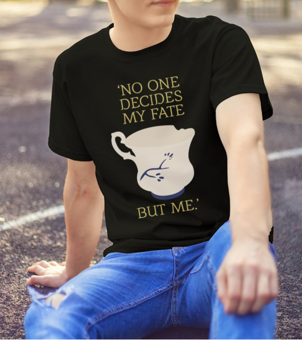 No One Decides My Fate But Me Broken Teacup T-Shirt