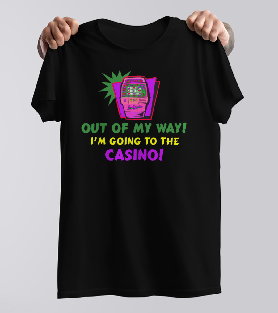 OUT OF MY WAY I'M GOING TO THE CASINO Slot Machine T-Shirt