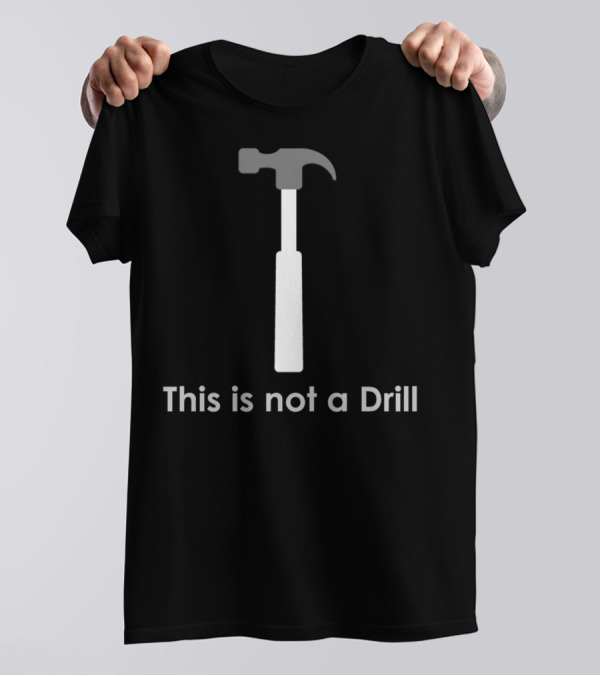 This Is Not A Drill Funny Hammer Pun T-Shirt