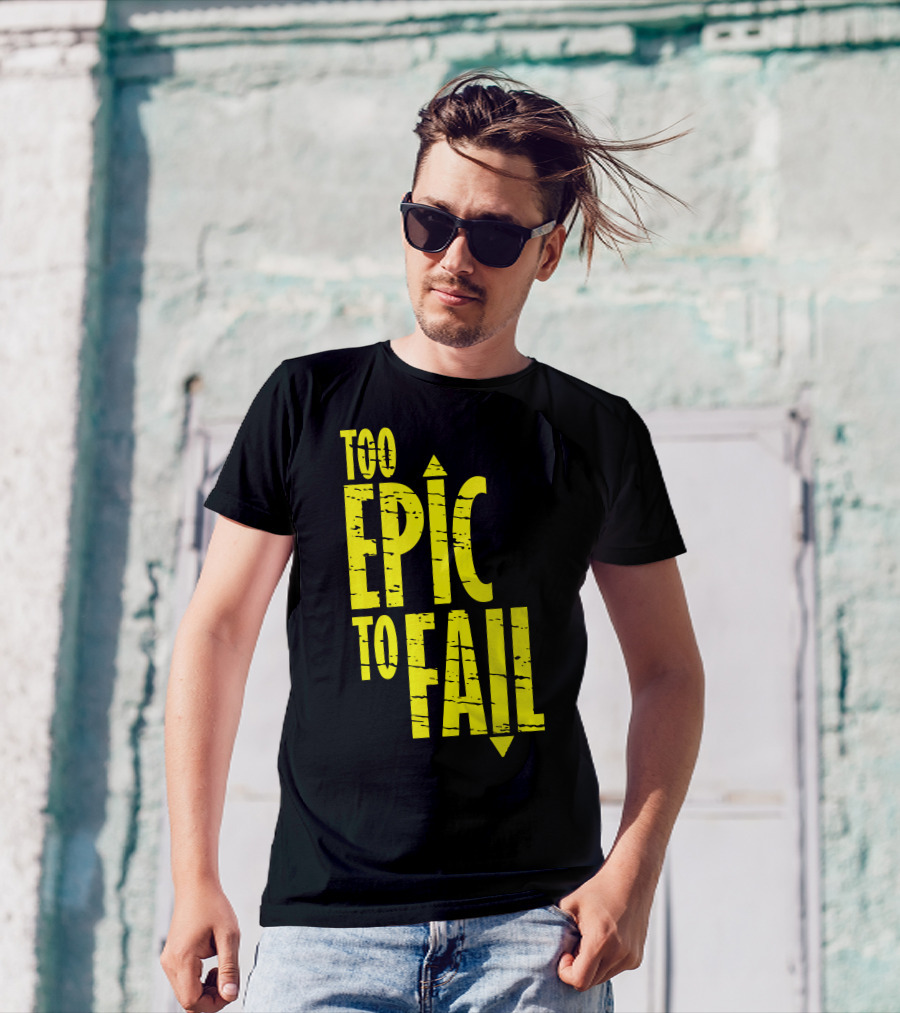 Too Epic To Fail T-Shirt