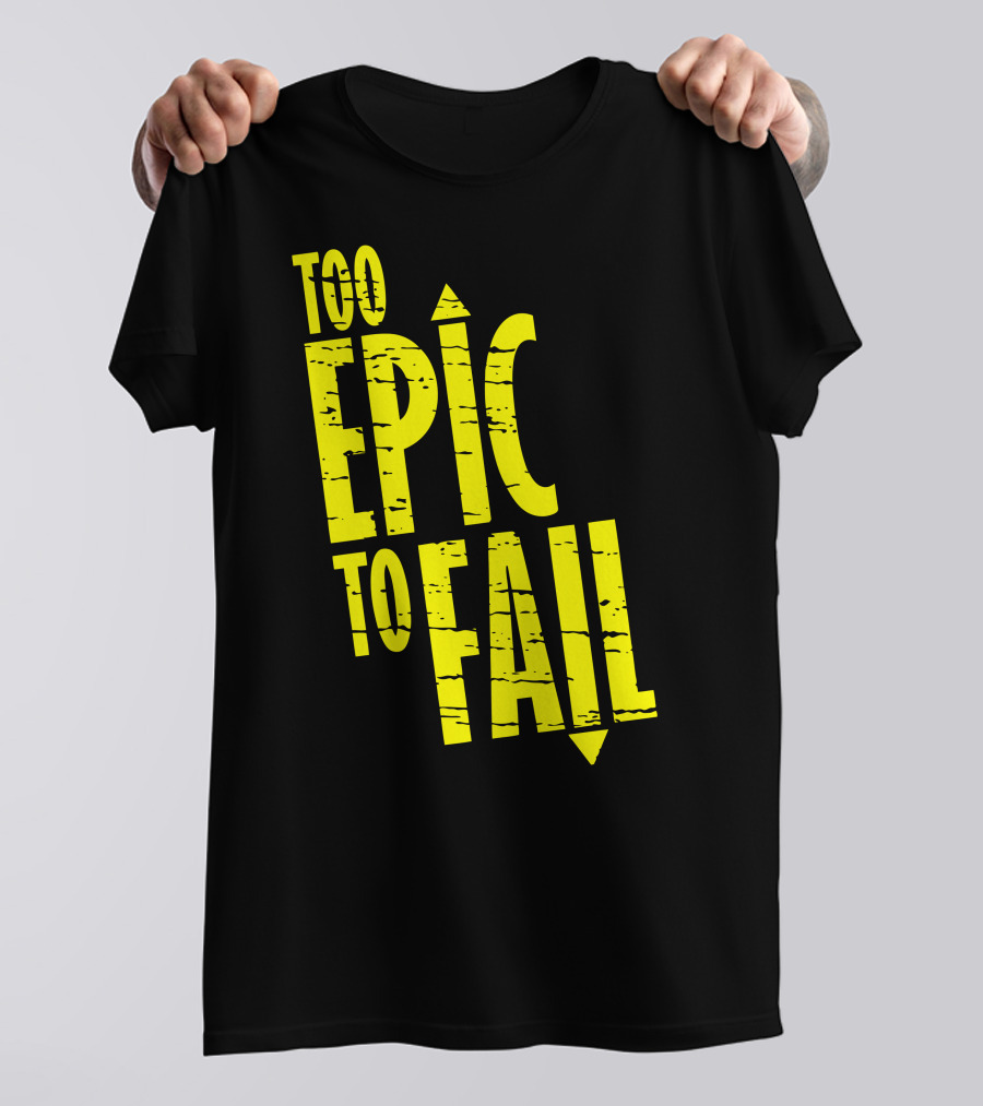 Too Epic To Fail T-Shirt