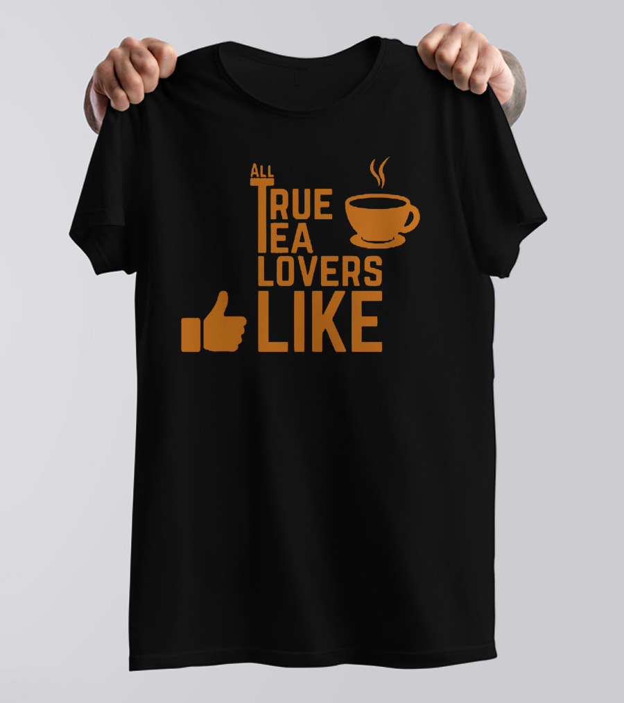 All True Tea Lovers Like T-Shirt