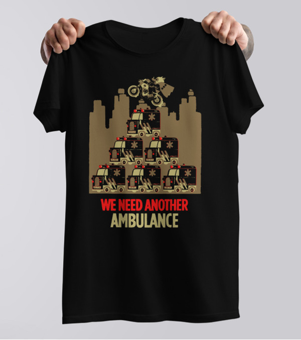 WE NEED ANOTHER AMBULANCE Motorcycle Jump Over Ambulance Pyramid T-Shirt