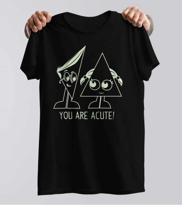 You Are Acute Funny Triangle Math Pun T-Shirt