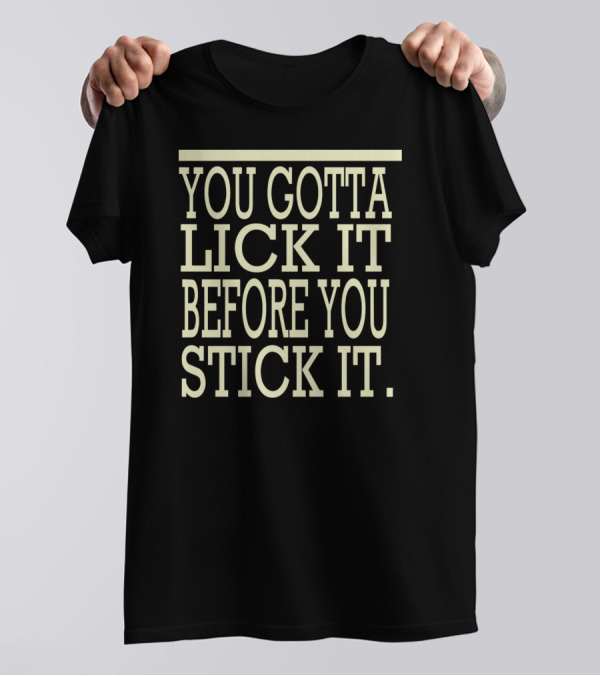 You Gotta Lick It Before You Stick It Text T-Shirt