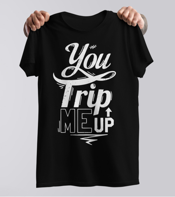 You Trip Me Up Bold Typography T-Shirt