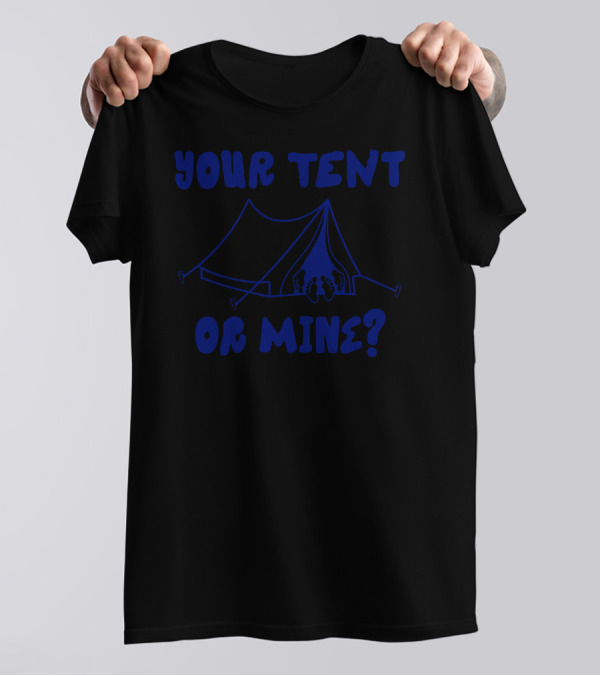 Your Tent Or Mine Camping Double Entendre T-Shirt