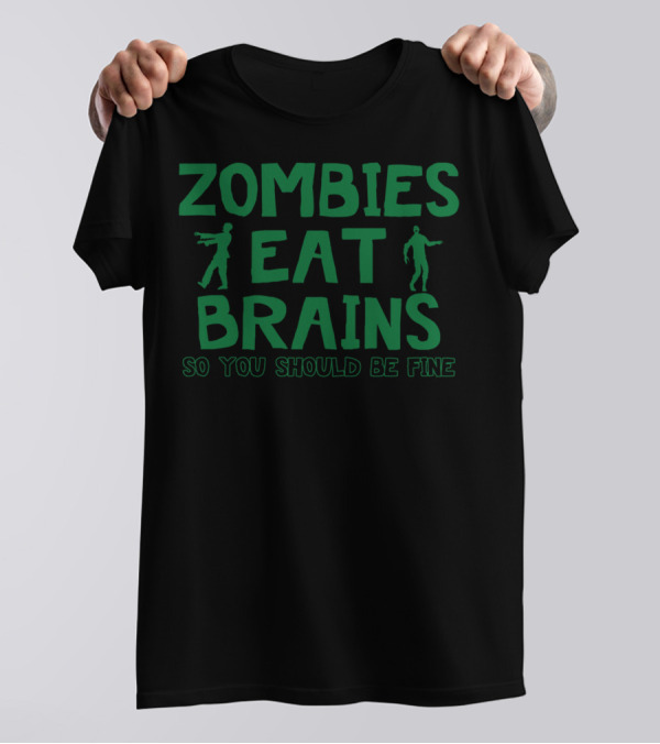 Zombies Eat Brains So You Should Be Fine With Zombie T-Shirt