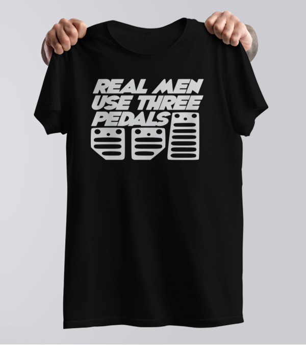 REAL MEN USE THREE PEDALS Manual Car Enthusiast Humor T-Shirt