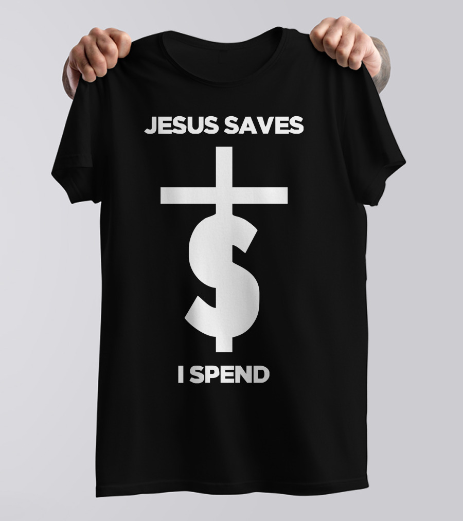 Jesus Saves I Spend Dollar Cross T-Shirt