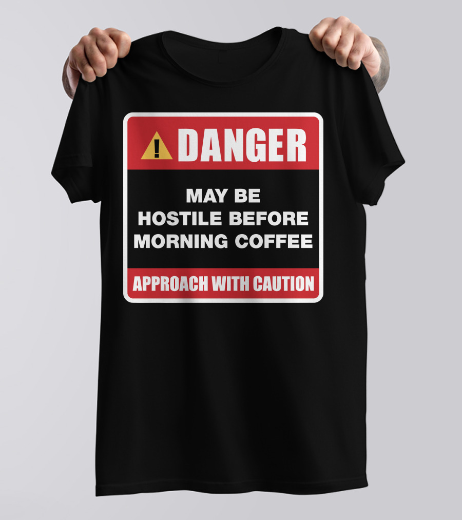 DANGER May Be Hostile Before Morning Coffee APPROACH WITH CAUTION T-Shirt