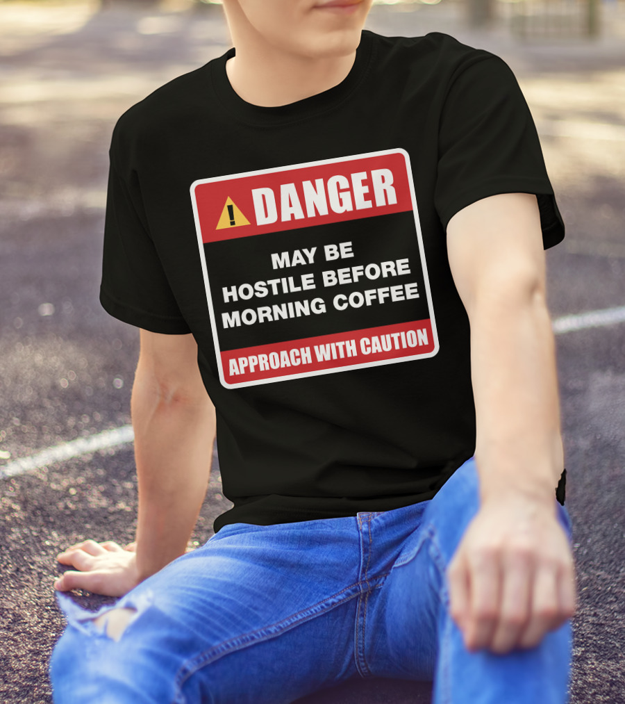 DANGER May Be Hostile Before Morning Coffee APPROACH WITH CAUTION T-Shirt