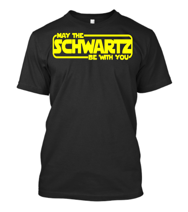 May The Schwartz Be With You T-Shirt