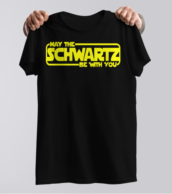 May The Schwartz Be With You T-Shirt