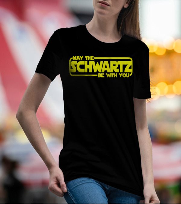 May The Schwartz Be With You T-Shirt