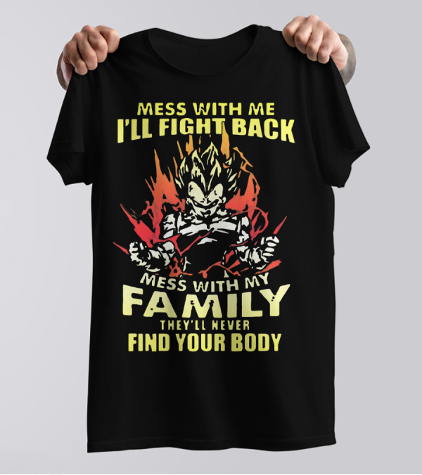Mess With Me I'll Fight Back Mess With My Family They'll Never Find Your Body T-Shirt