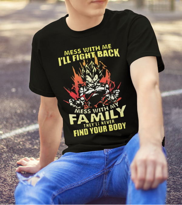 Mess With Me I'll Fight Back Mess With My Family They'll Never Find Your Body T-Shirt