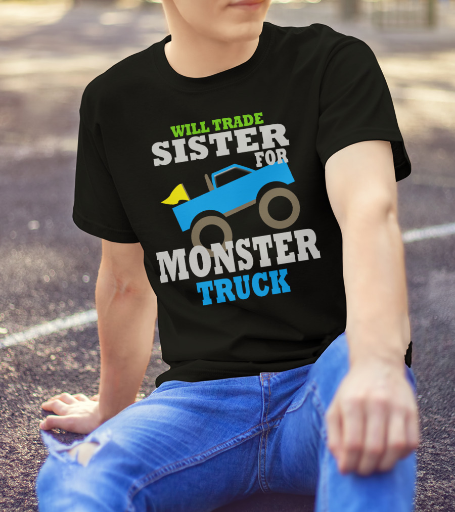 WILL TRADE SISTER FOR MONSTER TRUCK T-Shirt