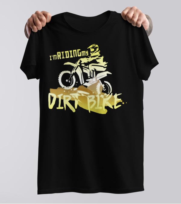 I'm Riding My Dirt Bike T-Shirt