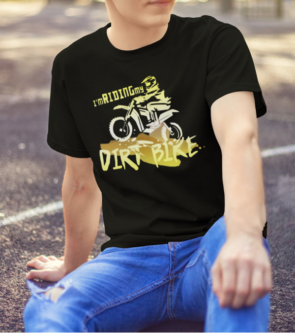 I'm Riding My Dirt Bike T-Shirt