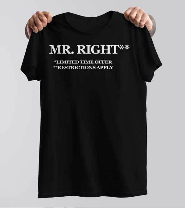 MR. RIGHT LIMITED TIME OFFER RESTRICTIONS APPLY T-Shirt
