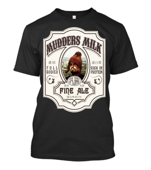 Mudders Milk The Hero Of Canton Fine Ale Full Bodied Rich In Protein 15% T-Shirt
