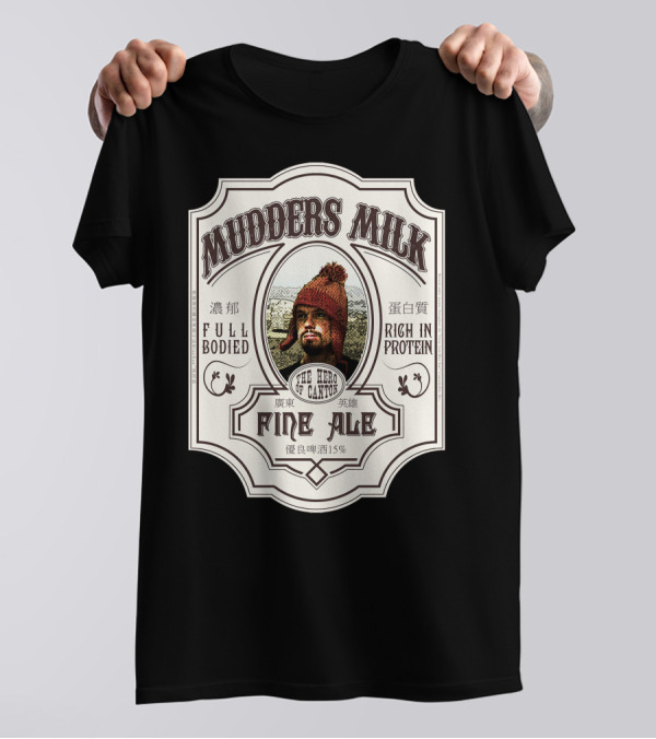 Mudders Milk The Hero Of Canton Fine Ale Full Bodied Rich In Protein 15% T-Shirt