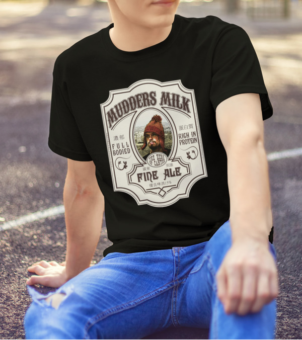 Mudders Milk The Hero Of Canton Fine Ale Full Bodied Rich In Protein 15% T-Shirt