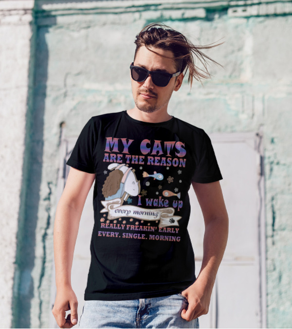 My Cats Are The Reason I Wake Up Really Freakin' Early Every Single Morning T-Shirt