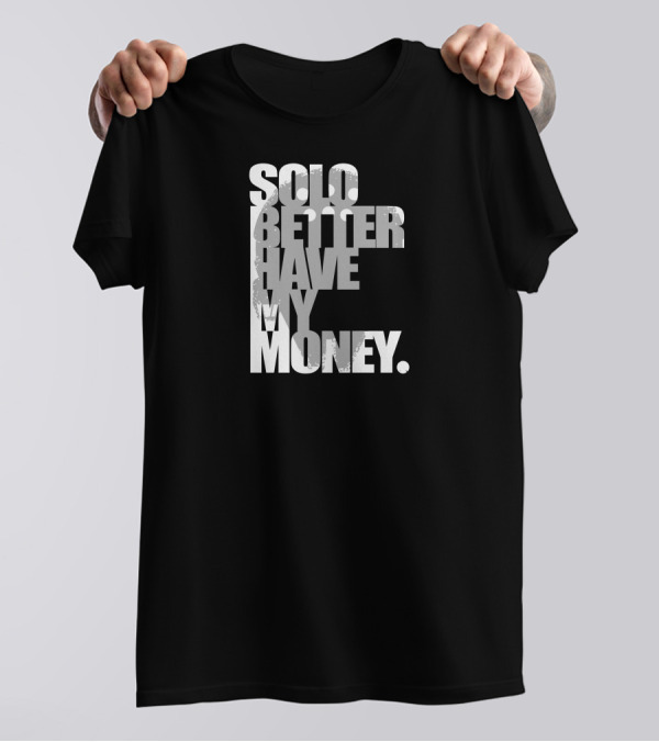 Solo Better Have My Money T-Shirt