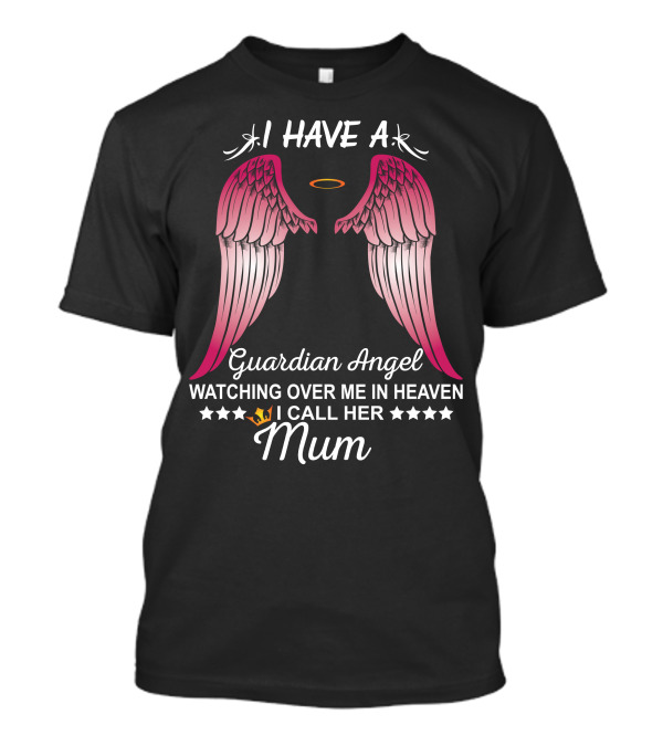 I Have A Guardian Angel Watching Over Me In Heaven I Call Her Mum T-Shirt