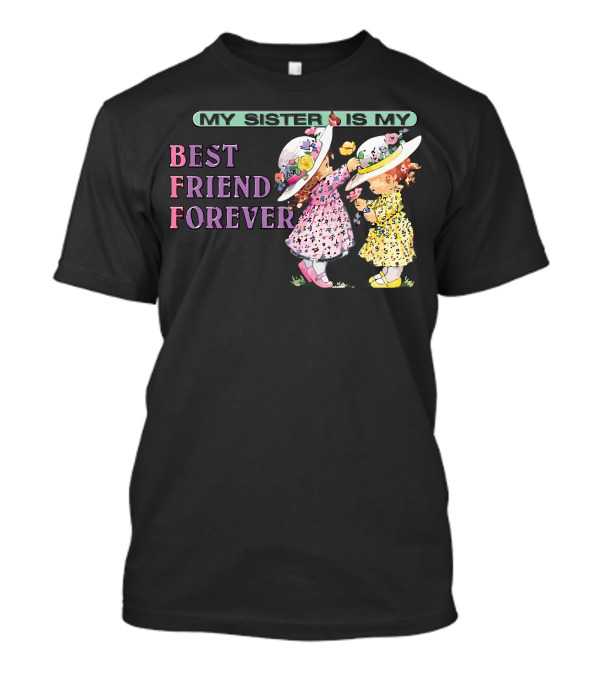 My Sister Is My Best Friend Forever T-Shirt