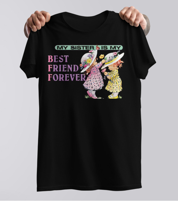 My Sister Is My Best Friend Forever T-Shirt