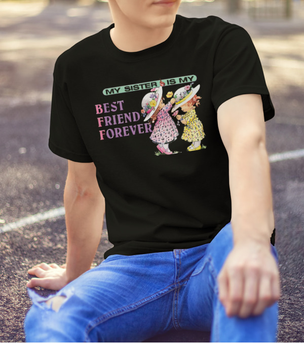 My Sister Is My Best Friend Forever T-Shirt