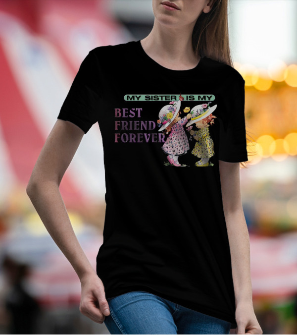 My Sister Is My Best Friend Forever T-Shirt