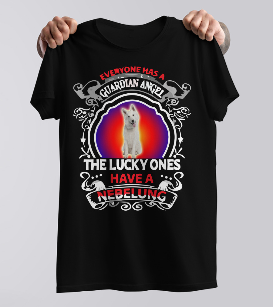 EVERYONE HAS A GUARDIAN ANGEL THE LUCKY ONES HAVE A NEBELUNG T-Shirt