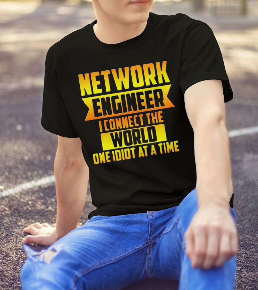 Network Engineer I Connect The World One Idiot At A Time T-Shirt