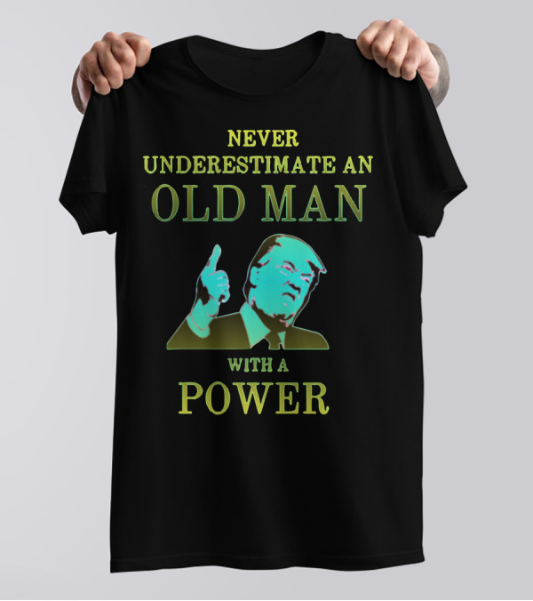 NEVER UNDERESTIMATE AN OLD MAN WITH A POWER T-Shirt